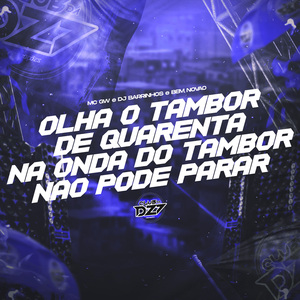 OLHA O TAMBOR DE QUARENTA NA ONDA DO TAMBOR NAO PODE PARAR