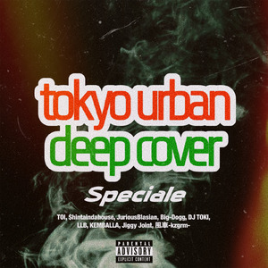 tokyo urban deep cover (feat. TOI, $hintaindahouse, JuriousBlasian, Big-Dogg, DJ TOKI, LLB, KEMBALLA, Jiggy Joint & 風車-kzgrm-) [Speciale]