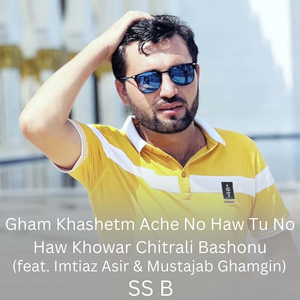 Gham Khashetm Ache No Haw Tu No Haw Khowar Chitrali Bashonu