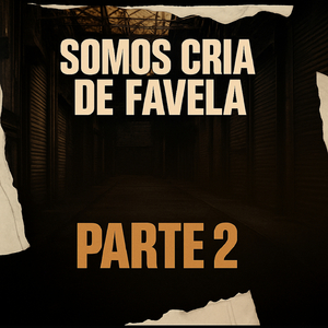 Somos Cria de Favela Parte 2