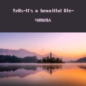 Yells~it's a beautiful life~