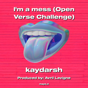 Im a mess (Open Verse Challenge)