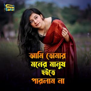 আমি তোমার মনের মানুষ হইতে পারলাম না ।