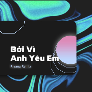 Bởi Vì Anh Yêu Em (Riyang Remix)