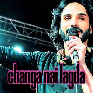 Changa nai lagda