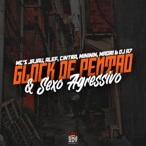 GLOCK DE PENTÃO & SEXO AGRESSIVO (feat. MC JAJAU, MC ALEF, MC CINTRA, MC MINININ & MC MAORI)