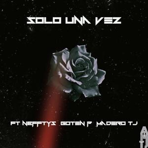 Solo Una Vez (feat. Nefftys, Goten P & Madero Tj)