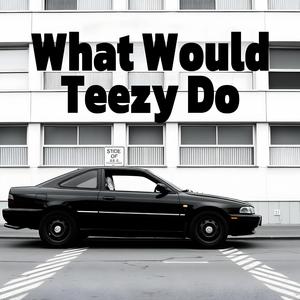 What Would Teezy Do (feat. HIIMAMARUTO)