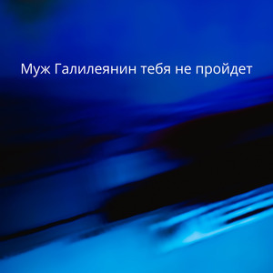 Муж Галилеянин тебя не пройдет