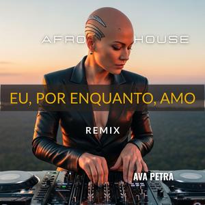 EU, POR ENQUANTO, AMO (AVA PETRA Remix)