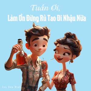 Tuấn Ơi, Làm Ơn Đừng Rủ Tao Đi Nhậu Nữa