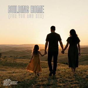 BUILDING HOME (For You and Her)