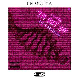 IM OUT YA（SET K BOOTLEG)