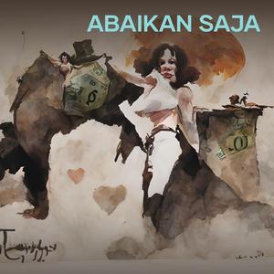 ABAIKAN SAJA
