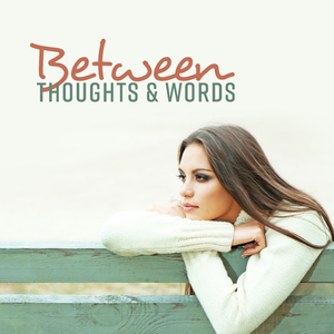 Between Thoughts & Words
