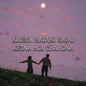 KAISEN BATABU SAJNI KETNA MOI CHAHONA