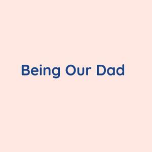 Being Our Dad