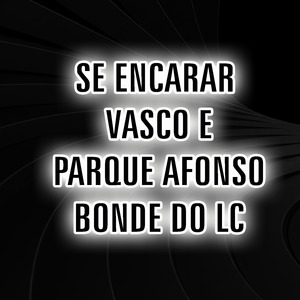 se encarar vasco e parque afonso bonde do lc