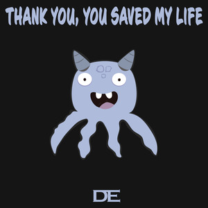 THANK YOU, YOU SAVED MY LIFE