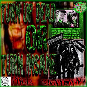 Turn Up Dead or Turn Insane