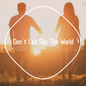 Don't Let Slip The World