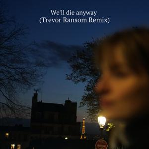 We'll Die Anyway (Trevor Ransom Remix) (Trevor Ransom Remix)