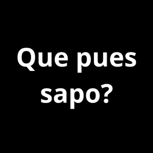 Que pues sapo?