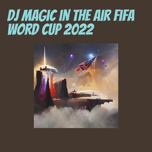 Dj Magic in the Air Fifa Word Cup 2022