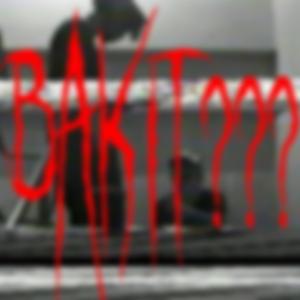 Bakit???