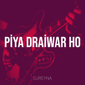 Piya Draiwar Ho