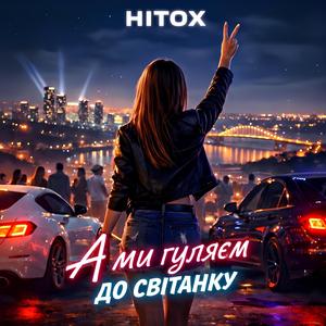 А ми гуляєм до світанку