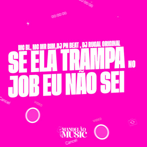 Se Ela Trampa no Job Eu Não Sei