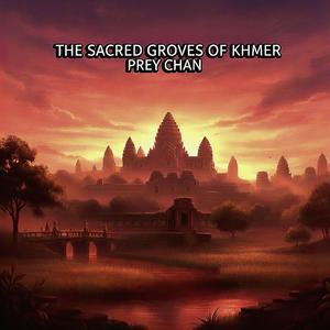 The Sacred Groves of Khmer Prey Chan