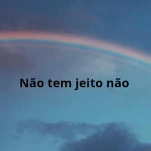Não tem jeito não