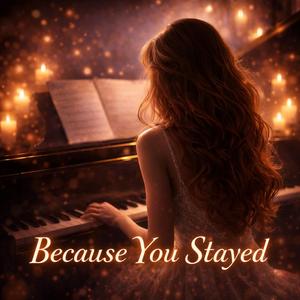 Because you stayed