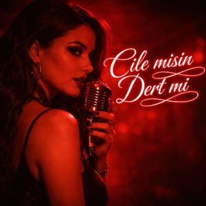 Çile misin Dert Mi