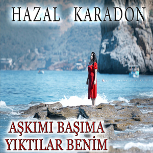 Aşkımı Başıma Yıktılar Benim