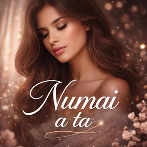 Numai a ta