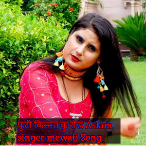 फुटी किस्मत कु रोऊ Aslam singer mewati Song