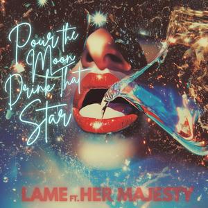 Pour The Moon Drink That Star (feat. Her Majesty)