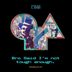 Bro Said I'm Not Tough Enough