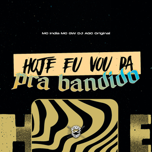 Hoje Eu Vou Da pra Bandido