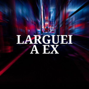 Larguei a Ex