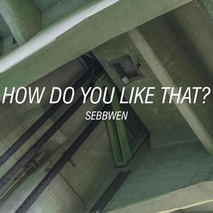 How Do You Like That?