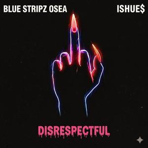 Disrespectful (feat. Ishue$)