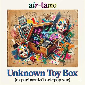 Unknown Toy Box (experimental art-pop ver)