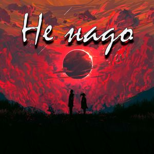 Не надо