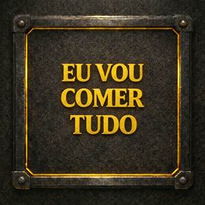 Eu Vou Comer Tudo