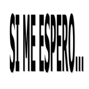 si me espero...