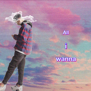 AII I WANNA